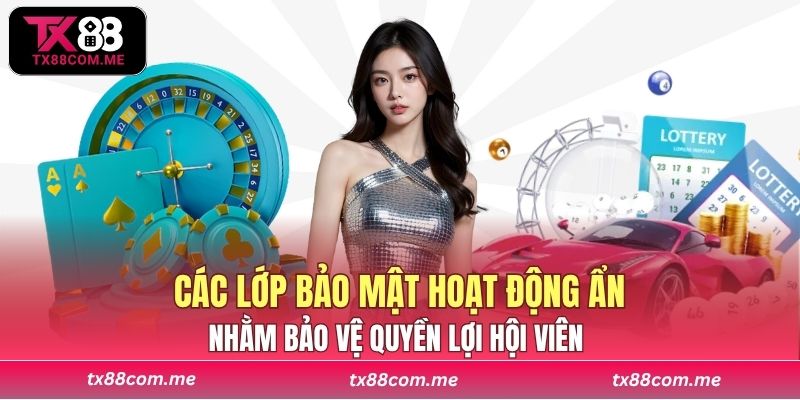 Các lớp bảo mật hoạt động ẩn nhằm bảo vệ quyền lợi hội viên