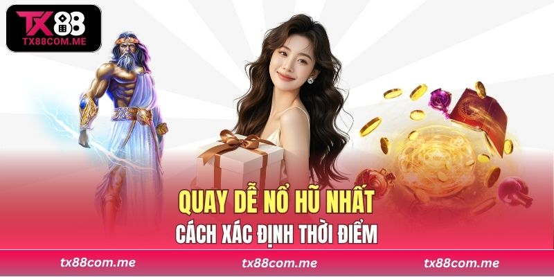 Cách xác định thời điểm quay dễ nổ hũ nhất trên nền tảng TX88