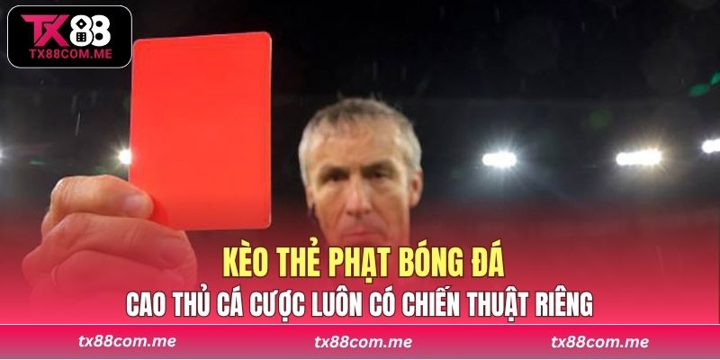 Cao thủ cá cược luôn có chiến thuật riêng khi chọn kèo thẻ phạt bóng đá