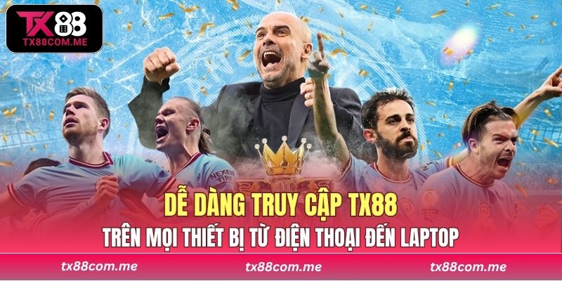 Người chơi dễ dàng truy cập TX88 trên mọi thiết bị từ điện thoại đến laptop