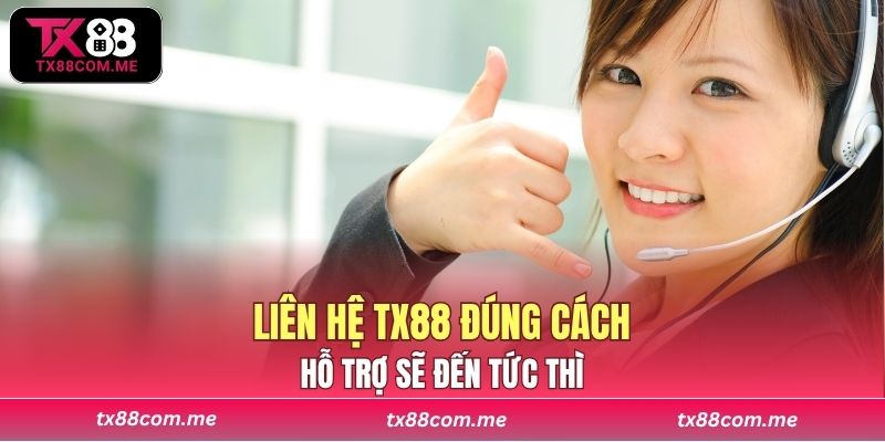 Liên hệ TX88 đúng cách, hỗ trợ sẽ đến tức thì