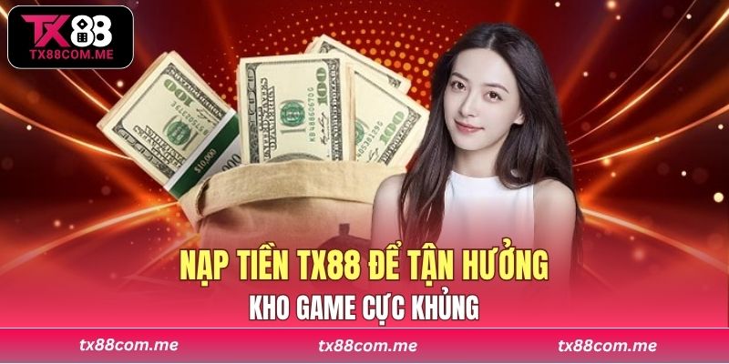 Nạp tiền TX88 để tận hưởng kho game cực khủng