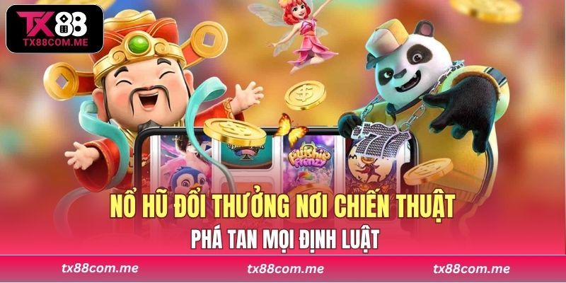 Nổ hũ đổi thưởng nơi chiến thuật phá tan mọi định luật