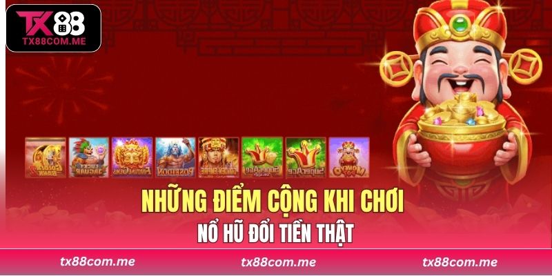 Những điểm cộng khi chơi nổ hũ đổi tiền thật