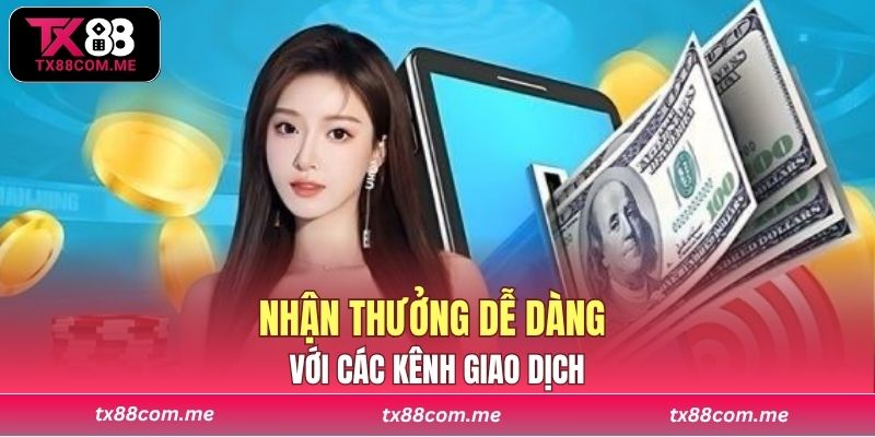 Nhận thưởng dễ dàng với các kênh giao dịch