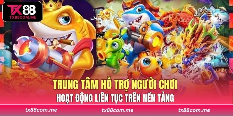 Trung tâm hỗ trợ người chơi hoạt động liên tục trên nền tảng