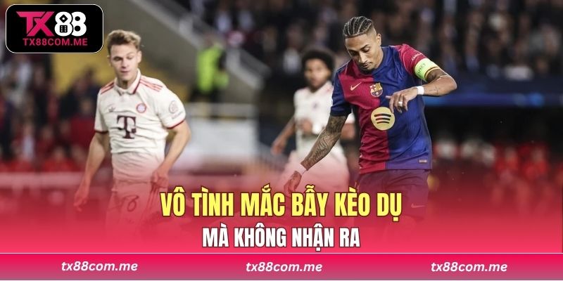 Tại sao nhiều người chơi lại vô tình mắc bẫy kèo dụ mà không nhận ra